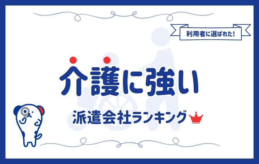 介護に強いおすすめ派遣会社15選ランキング｜口コミや賢い選び方も解説