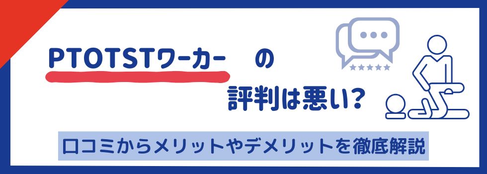 PTOTSTワーカーの評判は悪い？口コミからメリットやデメリットを徹底解説