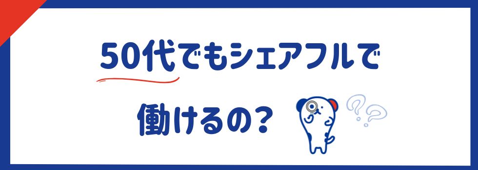 50代でもシェアフルで働けるのか｜中高年利用者の口コミを徹底調査